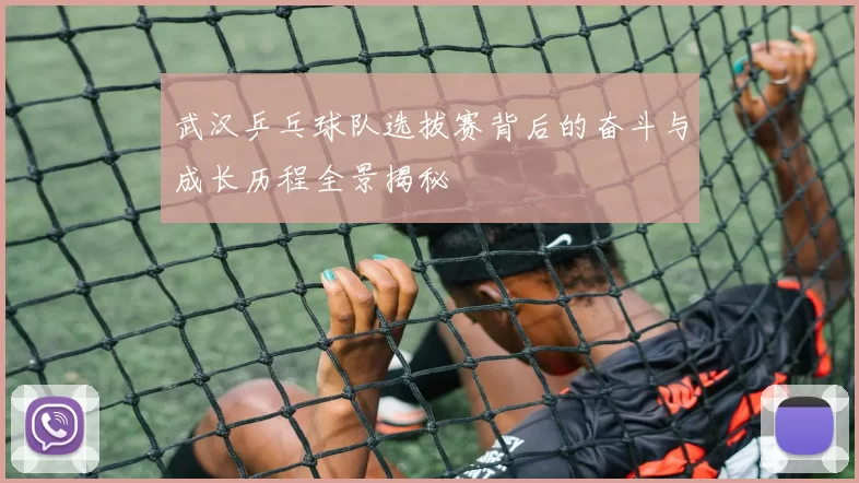 武汉乒乓球队选拔赛背后的奋斗与成长历程全景揭秘