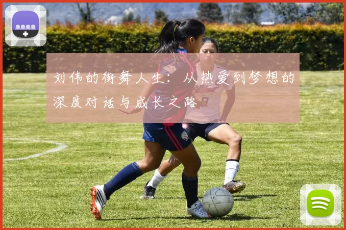 刘伟的街舞人生：从热爱到梦想的深度对话与成长之路