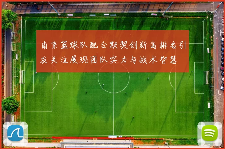 南京篮球队配合默契创新高排名引发关注展现团队实力与战术智慧