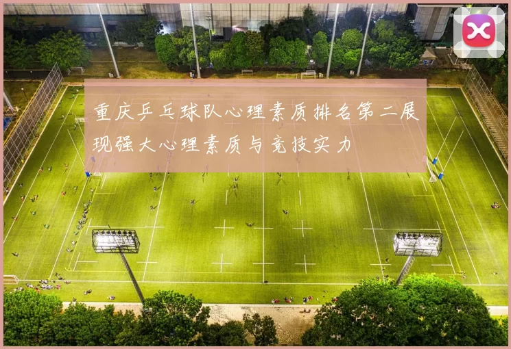 重庆乒乓球队心理素质排名第二展现强大心理素质与竞技实力