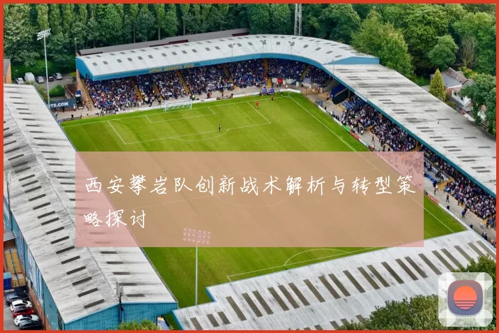 西安攀岩队创新战术解析与转型策略探讨