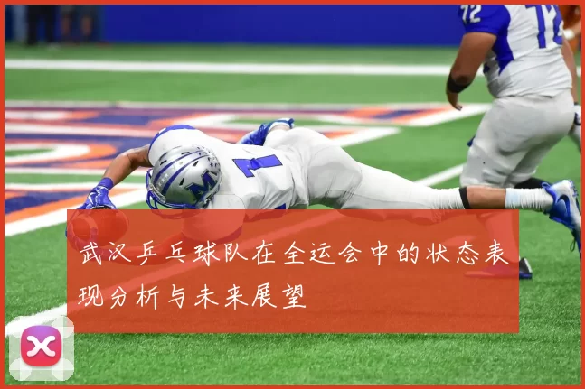 武汉乒乓球队在全运会中的状态表现分析与未来展望