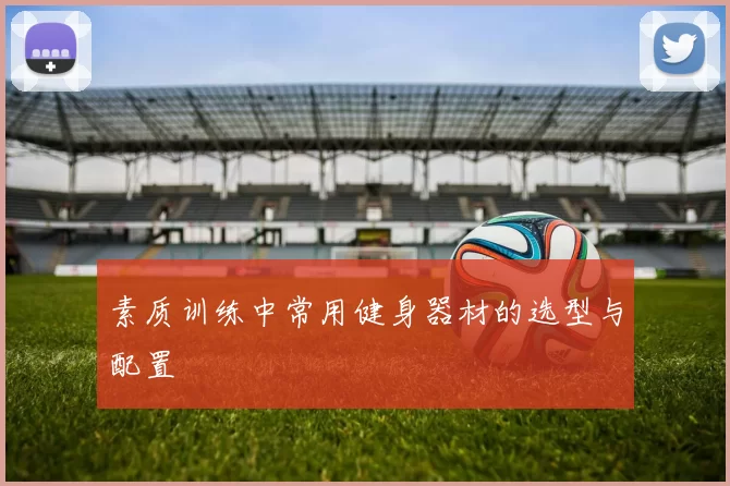 素质训练中常用健身器材的选型与配置