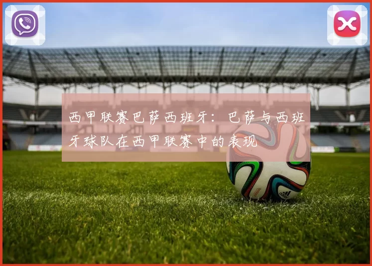 西甲联赛巴萨西班牙：巴萨与西班牙球队在西甲联赛中的表现