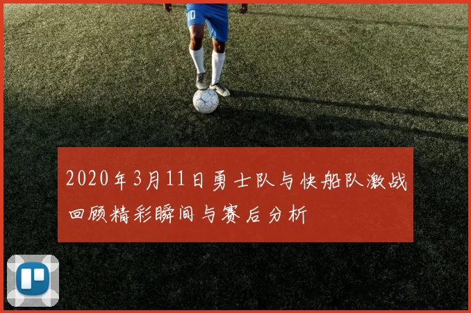 2020年3月11日勇士队与快船队激战回顾精彩瞬间与赛后分析