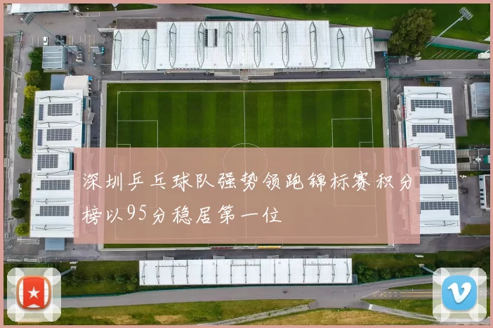 深圳乒乓球队强势领跑锦标赛积分榜以95分稳居第一位